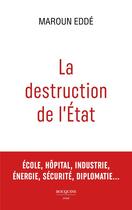 Couverture du livre « La destruction de l'État : École, hôpital, industrie, énergie, sécurité, diplomatie... » de Maroune Edde aux éditions Bouquins