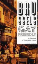 Couverture du livre « Brussels gay friendly ; nos adresses et nos coups de coeur » de Christophe Cordier aux éditions Renaissance Du Livre