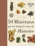 Couverture du livre « 50 minéraux qui ont changé le cours de l'histoire » de Eric Chaline aux éditions Courrier Du Livre