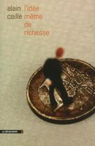 Couverture du livre « L'idée même de richesse » de Alain Caille aux éditions La Decouverte