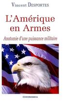 Couverture du livre « L'amerique en armes ; anatomie d'une puissance militaire » de Vincent Desportes aux éditions Economica