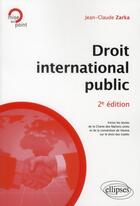 Couverture du livre « Droit international public ; inclus la Charte des Nations Unies et la convention de Vienne sur le droit des traités (2e édition) » de Jean-Claude Zarka aux éditions Ellipses