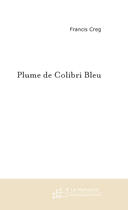 Couverture du livre « Plume de colibri bleu » de Francis Creg aux éditions Le Manuscrit