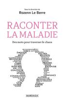 Couverture du livre « Raconter la maladie ; des mots pour traverser le chaos » de Rozenn Le Berre et Collectif aux éditions Mardaga Pierre