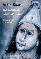 Couverture du livre « De Henri à Jean William : six courtes comédies » de Alain Knapp aux éditions Lansman