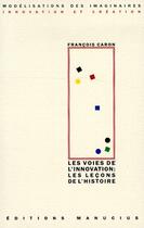 Couverture du livre « Les voies de l'innovation : les leçons de l'histoire » de François Caron aux éditions Manucius