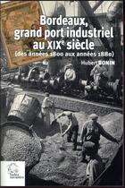 Couverture du livre « Bordeaux grand port industriel au xixe siecle » de Les Indes Savantes aux éditions Les Indes Savantes