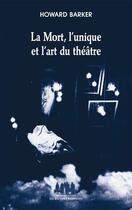 Couverture du livre « La mort, l'unique et l'art du théâtre » de Howard Barker aux éditions Solitaires Intempestifs