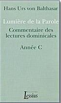 Couverture du livre « Lumiere de la parole - commentaire des lectures dominicales annee c » de Hans Urs Von Balthasar aux éditions Lessius