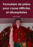 Couverture du livre « Formulaire de prière pour cause difficiles et désespérées » de Eric Naze aux éditions Lulu