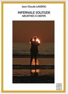 Couverture du livre « INFERNALE SOLITUDE : MEURTRES A DIEPPE » de Jean Claude Lagrou aux éditions Les Mots De Plume