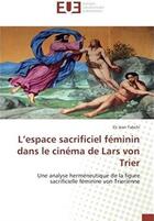 Couverture du livre « L'espace sacrificiel féminin dans le cinéma de Lars Von Trier ; une analyse herméneutique de la figure sacrificielle féminine von Trierienne » de Eli Jean Tahchi aux éditions Editions Universitaires Europeennes