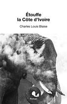 Couverture du livre « Étouffe la Côtte d'Ivoire » de Charles Louis Blaise aux éditions Librinova