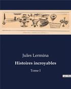 Couverture du livre « Histoires incroyables : Tome I » de Jules Lermina aux éditions Culturea