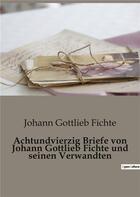 Couverture du livre « Achtundvierzig Briefe von Johann Gottlieb Fichte und seinen Verwandten » de Fichte Johann G aux éditions Culturea