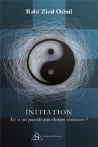 Couverture du livre « Initiation ; et si on passait aux choses sérieuses ? » de Rabi Zied-Odnil aux éditions Shekinah