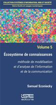 Couverture du livre « Écosystème de connaissances ; méthode de modélisation et d'analyse de l'information et de la communication » de Samuel Szoniecky aux éditions Iste