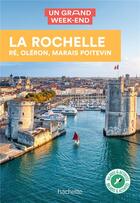 Couverture du livre « Un grand week-end : La Rochelle, Ré, Oléron, marais poitevin » de Collectif Hachette aux éditions Hachette Tourisme
