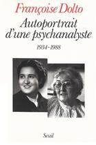 Couverture du livre « Autoportrait d'une psychanalyste, 1934-1988 » de Francoise Dolto aux éditions Seuil