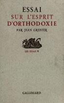 Couverture du livre « Essai sur l'esprit d'orthodoxie » de Jean Grenier aux éditions Gallimard