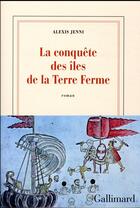 Couverture du livre « La conquête des îles de la Terre Ferme » de Alexis Jenni aux éditions Gallimard