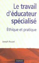 Couverture du livre « Le travail d'éducateur spécialisé ; éthique et pratique (2e édition) » de Joseph Rouzel aux éditions Dunod