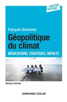 Couverture du livre « Géopolitique du changement climatique ; négociations, stratégies, impacts (2e édition) » de Francois Gemenne aux éditions Armand Colin