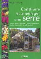 Couverture du livre « Construire et aménager une serre : Types de serres - Exposition - Drainage - Ventilation - Sélection des variétés - Conseils de culture » de Helge Peterson aux éditions Eyrolles