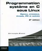 Couverture du livre « Programmation système en C sous Linux ; signaux, processus, threads, IPCC et sockets (2e édition) » de Christophe Blaess aux éditions Eyrolles