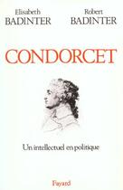 Couverture du livre « Condorcet ; un intellectuel en politique » de Robert Badinter et Elisabeth Badinter aux éditions Fayard