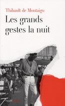 Couverture du livre « Les grands gestes la nuit » de Thibault De Montaigu aux éditions Fayard
