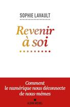 Couverture du livre « Revenir à soi : Comment le numérique nous déconnecte de nous-mêmes » de Sophie Lavault aux éditions Albin Michel