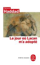 Couverture du livre « Le jour ou lacan m'a adopte » de Gerard Haddad aux éditions Le Livre De Poche