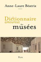 Couverture du livre « Dictionnaire amoureux des musées » de Anne-Laure Beatrix aux éditions Plon