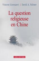 Couverture du livre « La question religieuse en Chine » de Vincent Goossaert et David Palmer aux éditions Cnrs