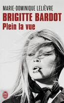 Couverture du livre « Brigitte Bardot, plein la vue » de Marie-Dominique Lelievre aux éditions J'ai Lu