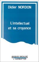 Couverture du livre « L'intellectuel et sa croyance » de Marcel Nordon aux éditions Editions L'harmattan
