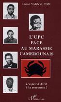 Couverture du livre « L'upc face au marasme camerounais - l'esprit d'avril a la rescousse ! » de Daniel Yagnye-Tom aux éditions Editions L'harmattan