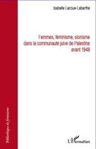 Couverture du livre « Femmes, féminisme, sionisme dans la communauté juive de Palestine avant 1948 » de Isabelle Lacoue-Labarthe aux éditions Editions L'harmattan