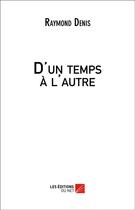 Couverture du livre « D'un temps à l'autre » de Raymond Denis aux éditions Editions Du Net