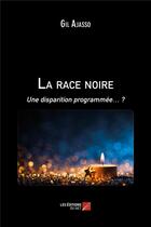 Couverture du livre « La race noire : une disparition programmée ? » de Gil Ajasso aux éditions Editions Du Net