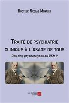 Couverture du livre « Traité de psychiatrie clinique à l'usage de tous : des cinq psychanalyses au DSM V » de Nicolas Monnier aux éditions Editions Du Net