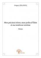 Couverture du livre « Mon précieux trésor, mon jardin d'Eden et ma tendresse extrême » de Gregory Seraphin aux éditions Edilivre