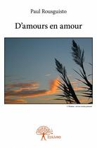 Couverture du livre « D'amours en amour » de Paul Rousguisto aux éditions Edilivre