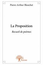 Couverture du livre « La proposition » de Pierre-Arthur Blanch aux éditions Edilivre