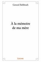 Couverture du livre « À la mémoire de ma mère » de Gerard Rebboah aux éditions Edilivre