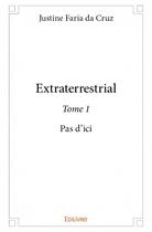 Couverture du livre « Extraterrestrial t.1 ; pas d'ici » de Justine Faria Da Cruz aux éditions Edilivre