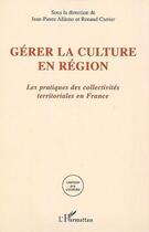 Couverture du livre « Gérer la culture en région ; les pratiques des collectivités territoriales en france » de Renaud Carrier et Jean-Pierre Allinne aux éditions Editions L'harmattan