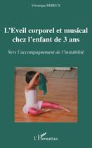 Couverture du livre « L'éveil corporel et musical chez l'enfant de 3 ans ; vers l'accompagnement de l'instabilité » de Veronique Dereux aux éditions Editions L'harmattan