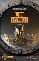 Couverture du livre « Le roi des villes » de Jeremy Niels Circus aux éditions L'harmattan